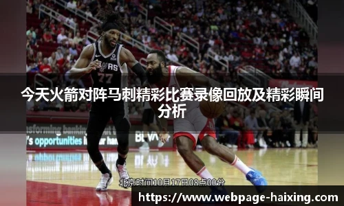 今天火箭对阵马刺精彩比赛录像回放及精彩瞬间分析