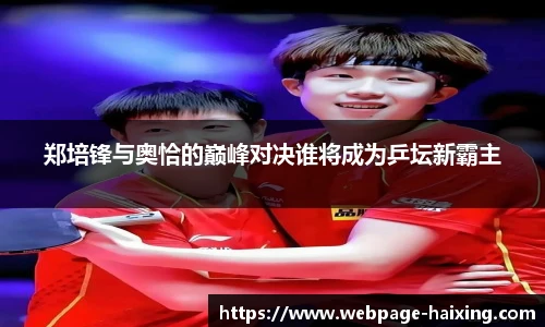 郑培锋与奥恰的巅峰对决谁将成为乒坛新霸主