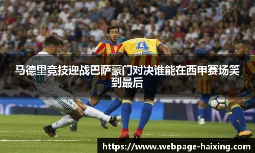 马德里竞技迎战巴萨豪门对决谁能在西甲赛场笑到最后