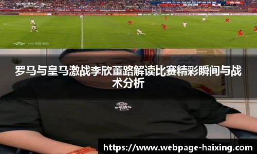 罗马与皇马激战李欣董路解读比赛精彩瞬间与战术分析