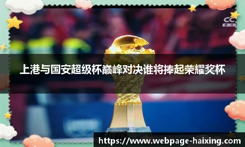 上港与国安超级杯巅峰对决谁将捧起荣耀奖杯