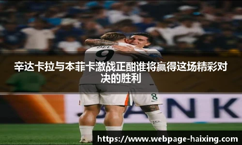 辛达卡拉与本菲卡激战正酣谁将赢得这场精彩对决的胜利